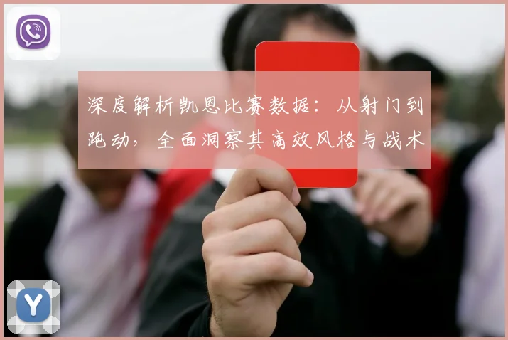 深度解析凯恩比赛数据：从射门到跑动，全面洞察其高效风格与战术价值