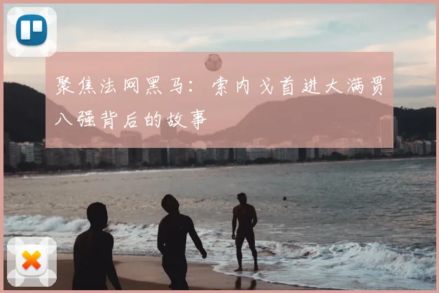 聚焦法网黑马:索内戈首进大满贯八强背后的故事